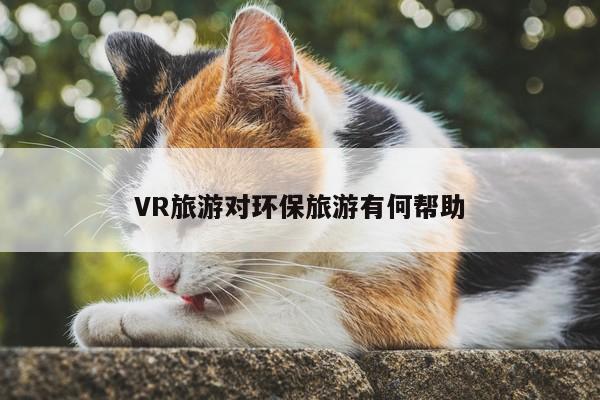 Bsport体育在线官网-VR旅游对环保旅游有何帮助