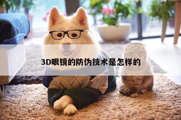 b体育官网|3D眼镜的防伪技术是怎样的